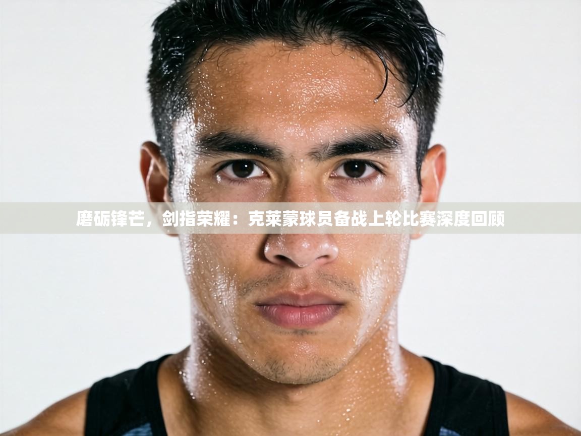 磨砺锋芒，剑指荣耀：克莱蒙球员备战上轮比赛深度回顾  第2张